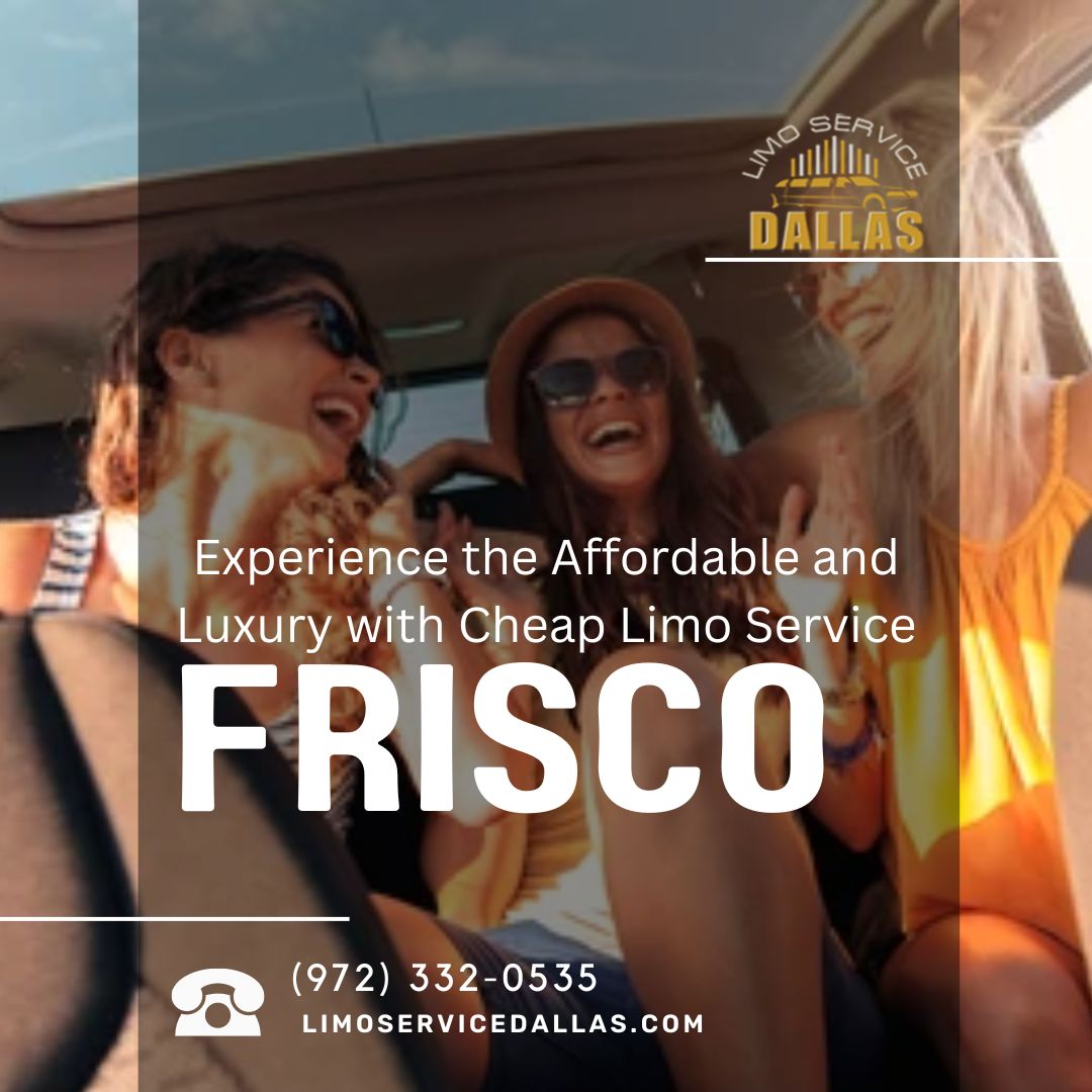 Experience the Affordable and Luxury with Cheap Limo Service Frisco - Limo Service Dallas